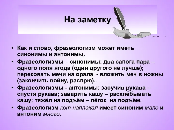 На заметку Как и слово, фразеологизм может иметь синонимы и антонимы. Фразеологизмы