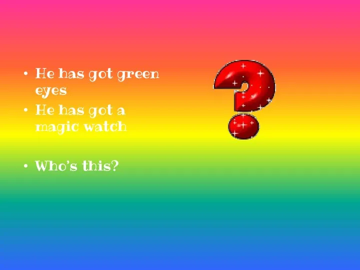 He has got green eyes He has got a magic watch Who’s this?