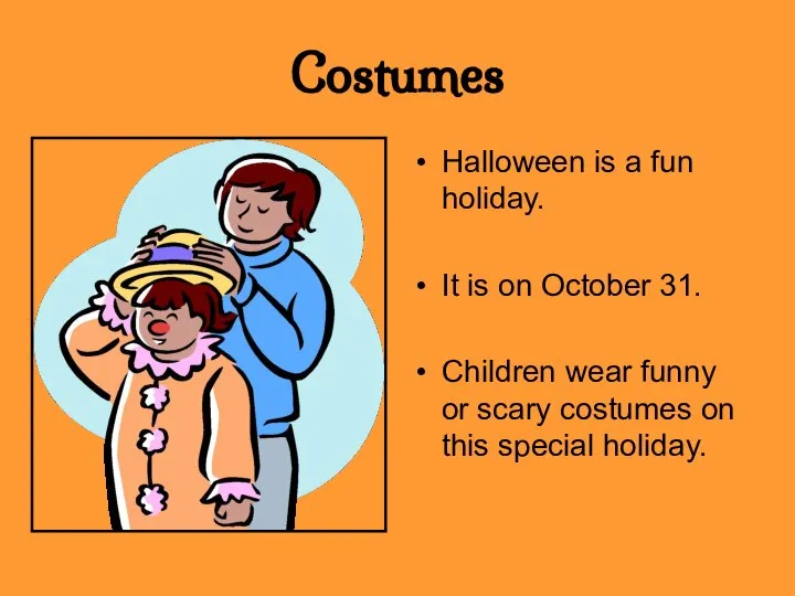 Costumes Halloween is a fun holiday. It is on October 31. Children