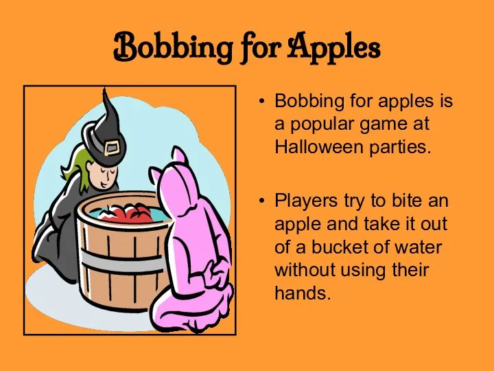 Bobbing for Apples Bobbing for apples is a popular game at Halloween