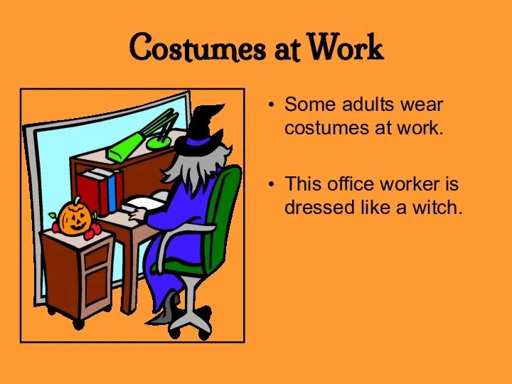 Costumes at Work Some adults wear costumes at work. This office worker