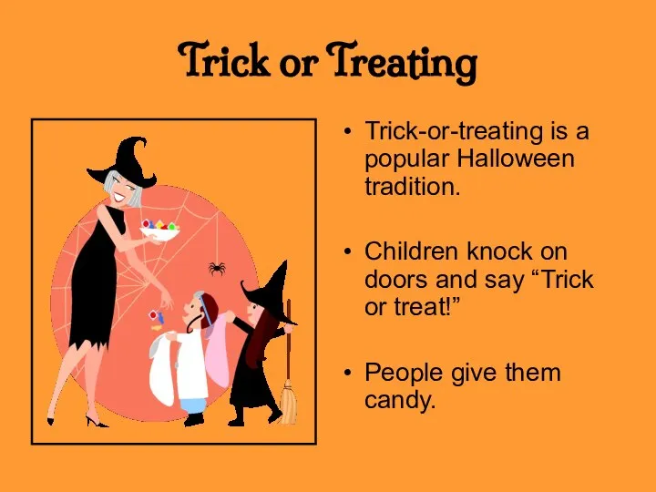 Trick or Treating Trick-or-treating is a popular Halloween tradition. Children knock on