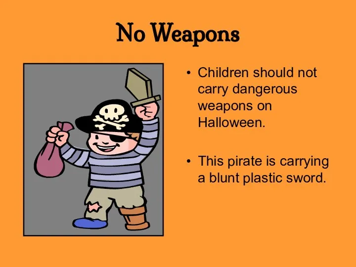 No Weapons Children should not carry dangerous weapons on Halloween. This pirate