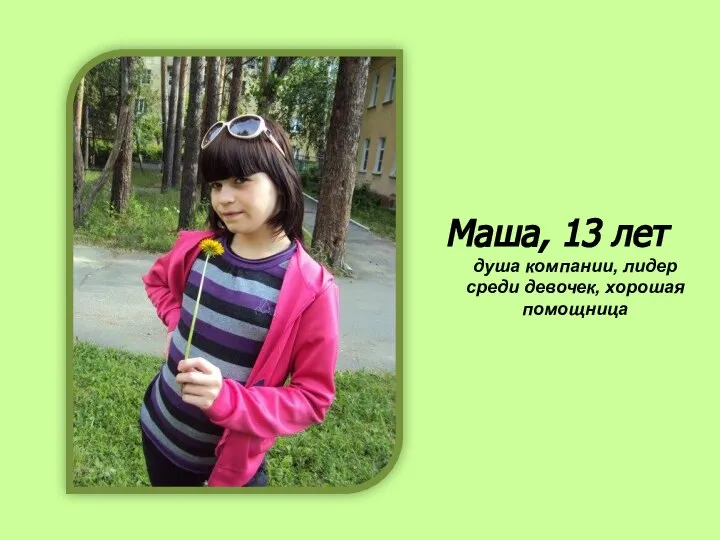 Маша, 13 лет душа компании, лидер среди девочек, хорошая помощница