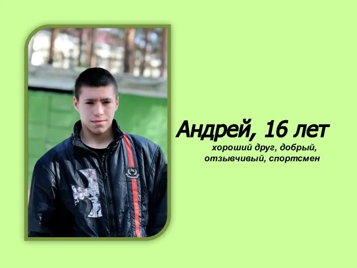 Андрей, 16 лет хороший друг, добрый, отзывчивый, спортсмен