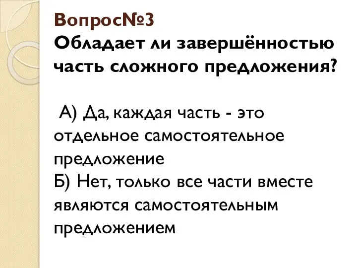 Вопрос№3 Обладает ли завершённостью часть сложного предложения? А) Да, каждая часть -