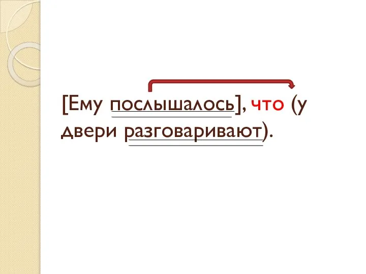 [Ему послышалось], что (у двери разговаривают).