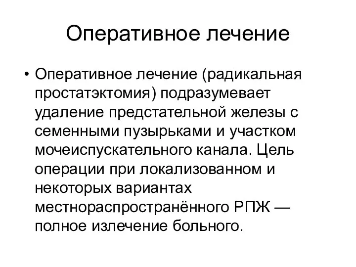 Оперативное лечение Оперативное лечение (радикальная простатэктомия) подразумевает удаление предстательной железы с семенными