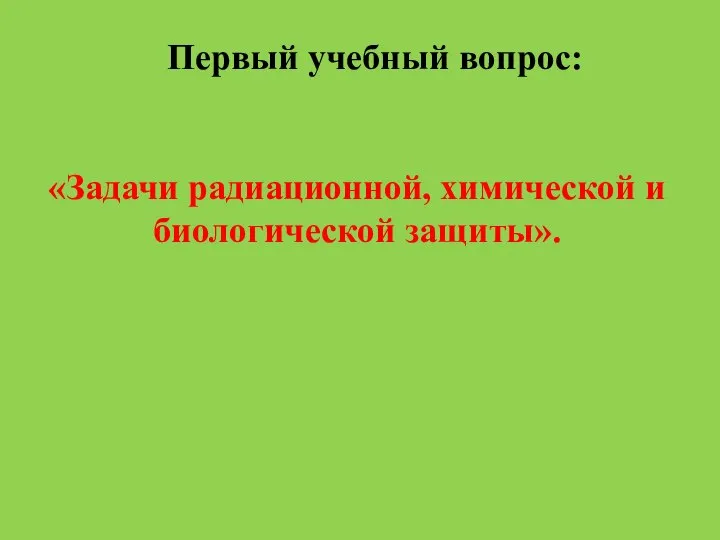 Первый учебный вопрос: «Задачи радиационной, химической и биологической защиты».