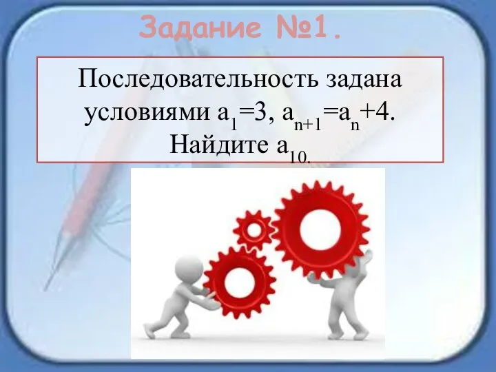 Задание №1. Последовательность задана условиями a1=3, an+1=an+4. Найдите a10.