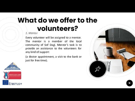 What do we offer to the volunteers? 1. Mentor Every volunteer will