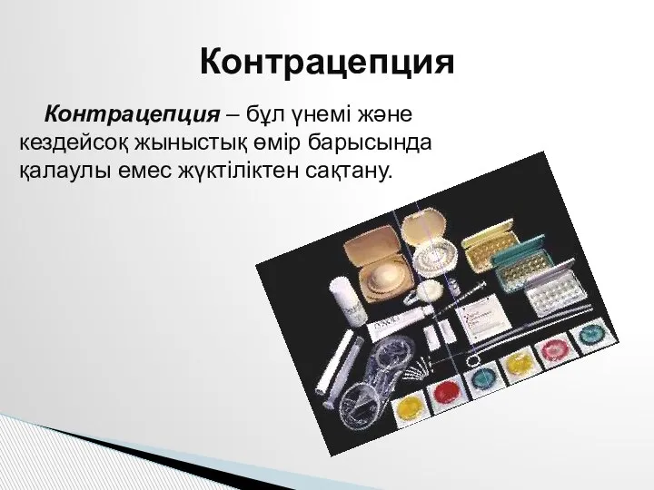 Контрацепция Контрацепция – бұл үнемі және кездейсоқ жыныстық өмір барысында қалаулы емес жүктіліктен сақтану.