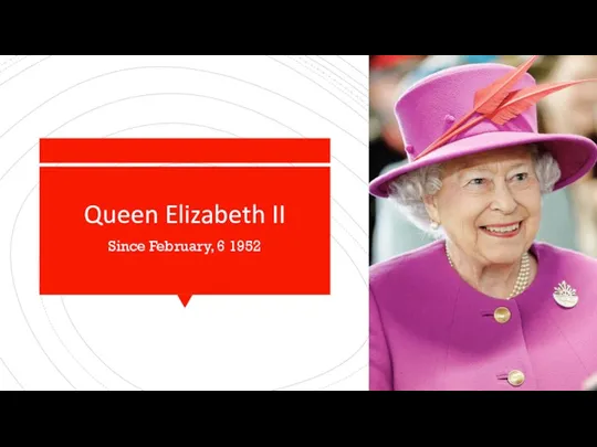 Queen Elizabeth II Since February, 6 1952