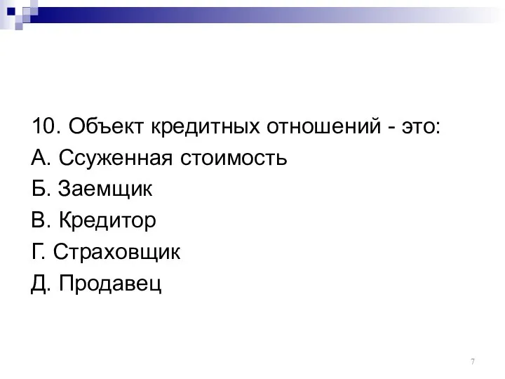 10. Объект кредитных отношений - это: А. Ссуженная стоимость Б. Заемщик В.