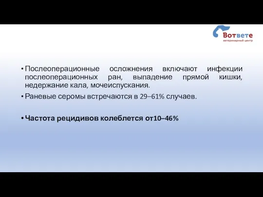 Послеоперационные осложнения включают инфекции послеоперационных ран, выпадение прямой кишки, недержание кала, мочеиспускания.