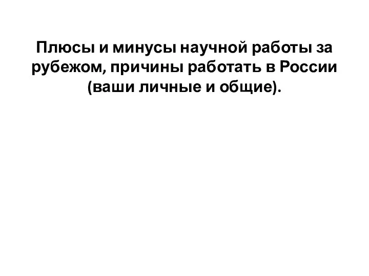 Плюсы и минусы научной работы за рубежом, причины работать в России (ваши личные и общие).