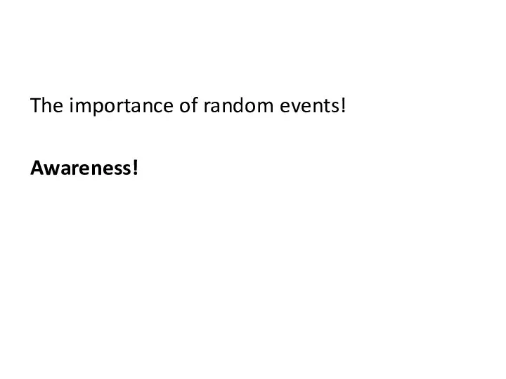 The importance of random events! Awareness!