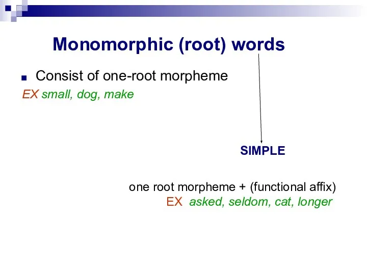 Monomorphic (root) words Consist of one-root morpheme EX small, dog, make SIMPLE