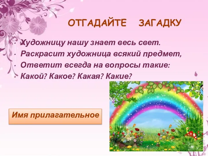 ОТГАДАЙТЕ ЗАГАДКУ Художницу нашу знает весь свет. Раскрасит художница всякий предмет, Ответит