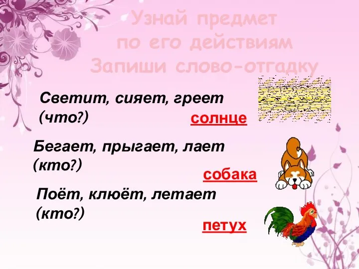 Узнай предмет по его действиям Запиши слово-отгадку Светит, сияет, греет (что?) солнце