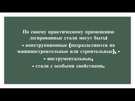 По своему практическому применению легированные стали могут быть: - конструкционные (подразделяются на