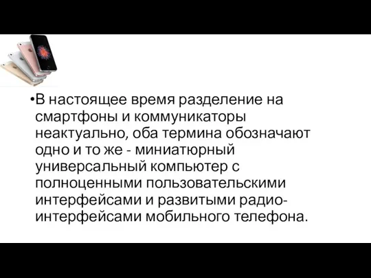 В настоящее время разделение на смартфоны и коммуникаторы неактуально, оба термина обозначают