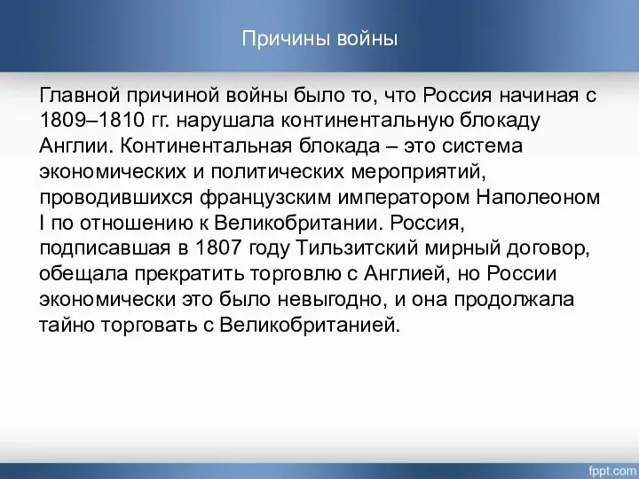 Причины войны Главной причиной войны было то, что Россия начиная с 1809–1810