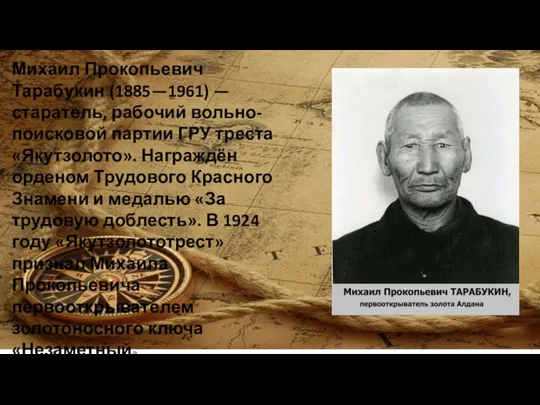 Михаил Прокопьевич Тарабукин (1885—1961) — старатель, рабочий вольно-поисковой партии ГРУ треста «Якутзолото».