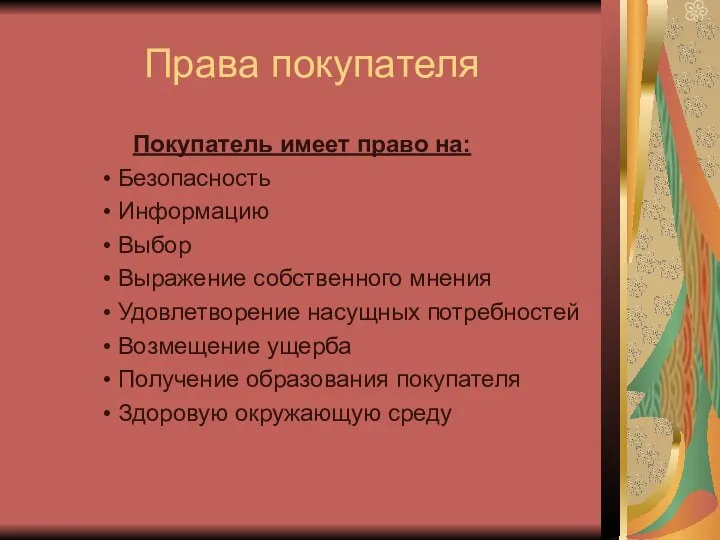 Права покупателя Покупатель имеет право на: Безопасность Информацию Выбор Выражение собственного мнения