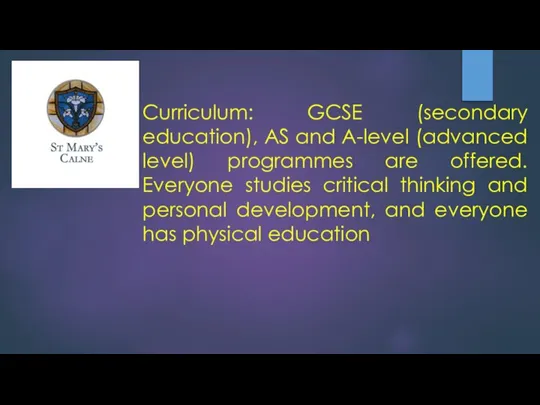 Curriculum: GCSE (secondary education), AS and A-level (advanced level) programmes are offered.
