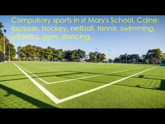Compulsory sports in st Mary's School, Calne: lacrosse, hockey, netball, tennis, swimming, athletics, gym, dancing.