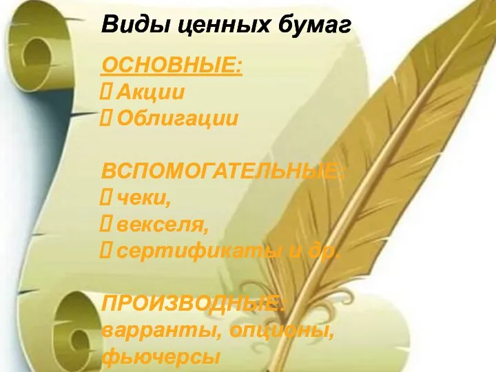 Виды ценных бумаг ОСНОВНЫЕ: Акции Облигации ВСПОМОГАТЕЛЬНЫЕ: чеки, векселя, сертификаты и др. ПРОИЗВОДНЫЕ: варранты, опционы, фьючерсы