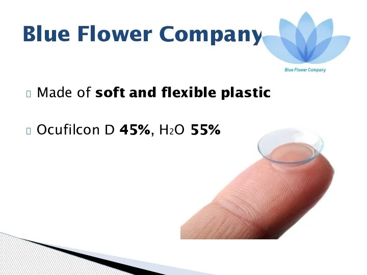 Made of soft and flexible plastic Ocufilcon D 45%, H2O 55% Blue Flower Company