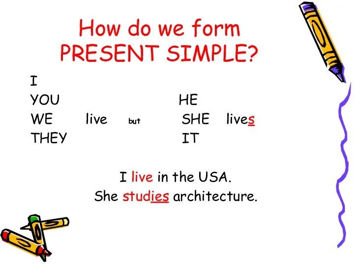 How do we form PRESENT SIMPLE? I YOU HE WE live but