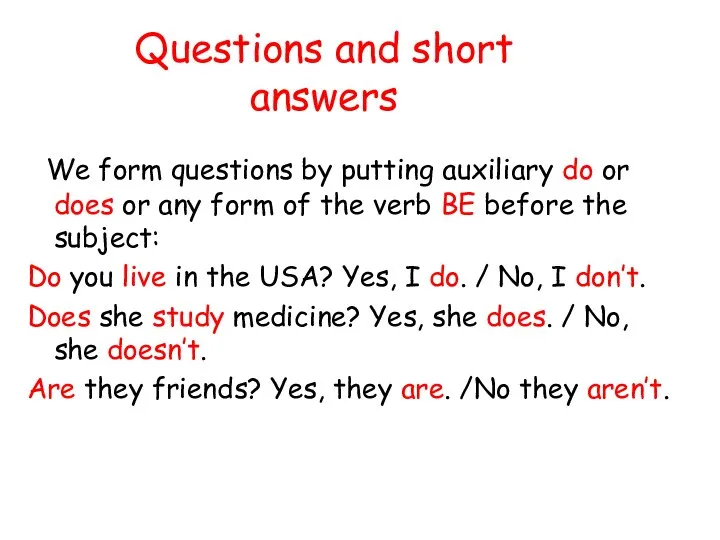 Questions and short answers We form questions by putting auxiliary do or