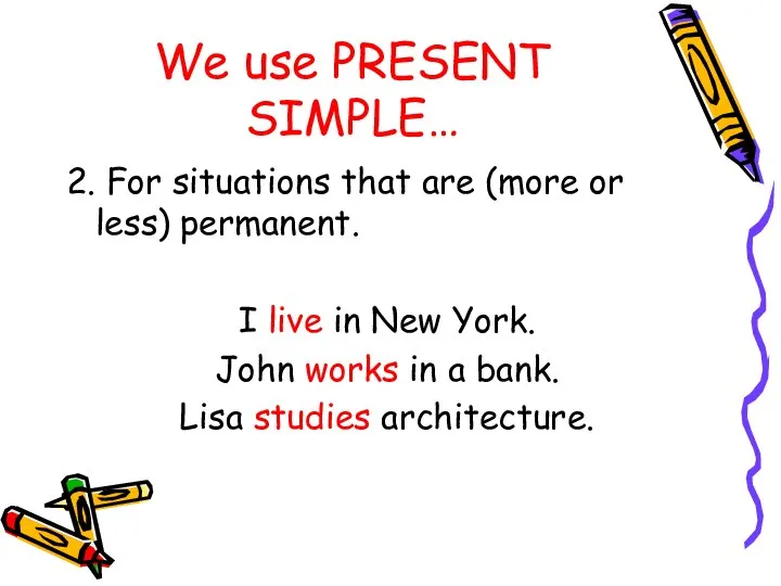 We use PRESENT SIMPLE… 2. For situations that are (more or less)