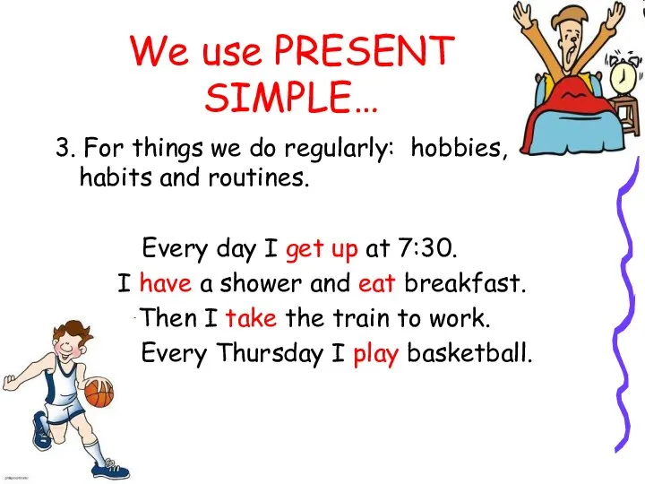 We use PRESENT SIMPLE… 3. For things we do regularly: hobbies, habits