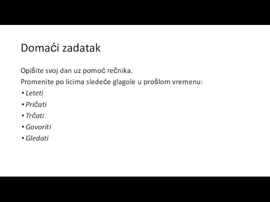 Domaći zadatak Opišite svoj dan uz pomoć rečnika. Promenite po licima sledeće