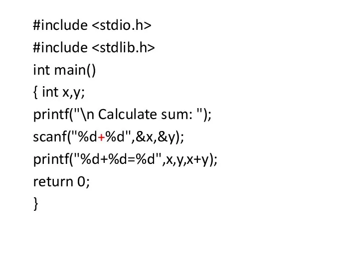 #include #include int main() { int x,y; printf("\n Calculate sum: "); scanf("%d+%d",&x,&y); printf("%d+%d=%d",x,y,x+y); return 0; }