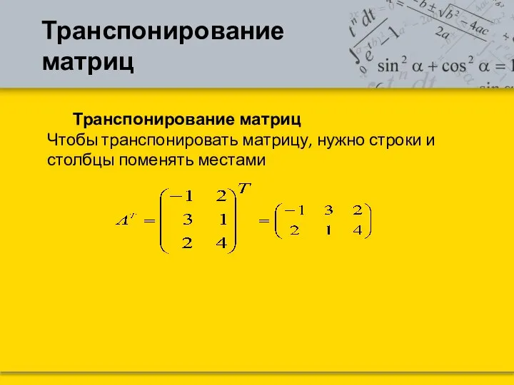 Транспонирование матриц Транспонирование матриц Чтобы транспонировать матрицу, нужно строки и столбцы поменять местами