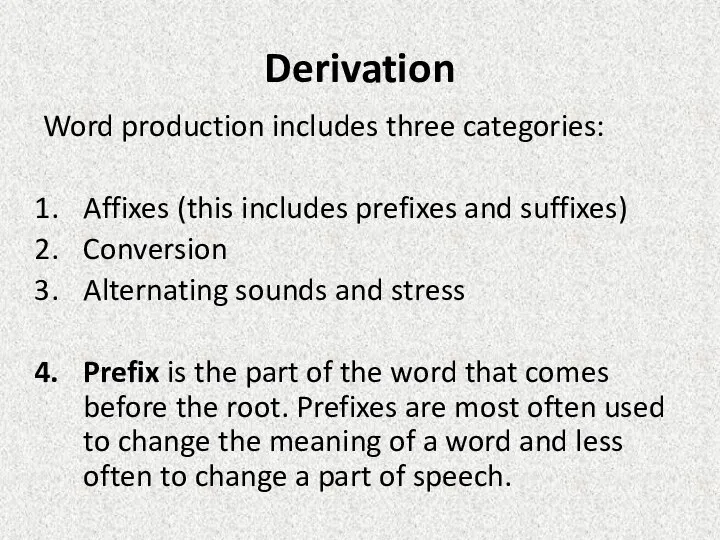 Derivation Word production includes three categories: Affixes (this includes prefixes and suffixes)