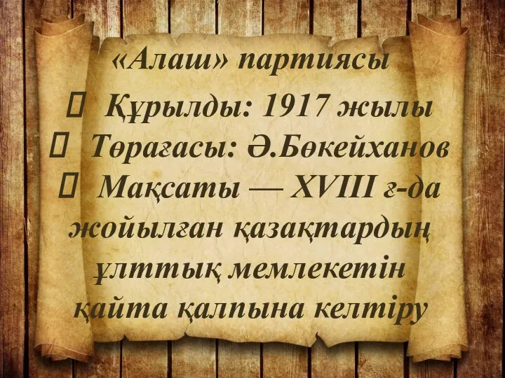 «Алаш» партиясы Құрылды: 1917 жылы Төрағасы: Ә.Бөкейханов Мақсаты — XVIII ғ-да жойылған