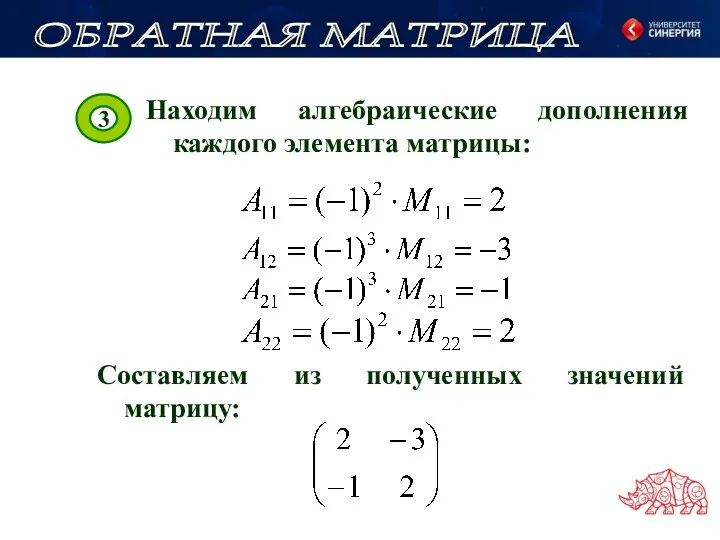 Находим алгебраические дополнения каждого элемента матрицы: 3 Составляем из полученных значений матрицу: ОБРАТНАЯ МАТРИЦА