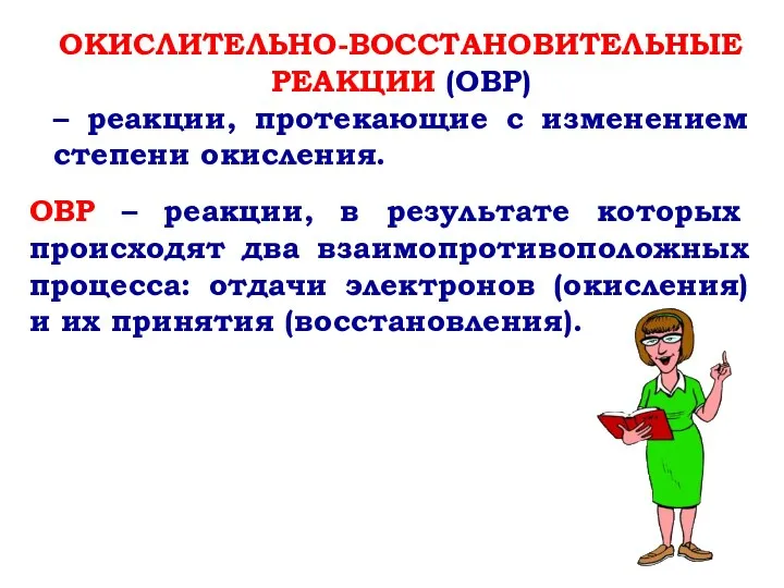 ОКИСЛИТЕЛЬНО-ВОССТАНОВИТЕЛЬНЫЕ РЕАКЦИИ (ОВР) – реакции, протекающие с изменением степени окисления. ОВР –