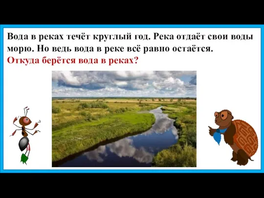 Вода в реках течёт круглый год. Река отдаёт свои воды морю. Но