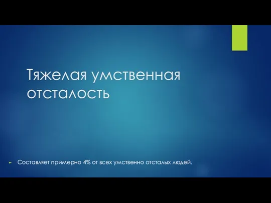 Тяжелая умственная отсталость Составляет примерно 4% от всех умственно отсталых людей.