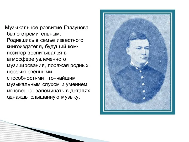 Музыкальное развитие Глазунова было стремительным. Родившись в семье известного книгоиздателя, будущий ком-