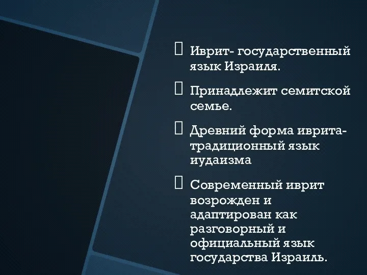 Иврит- государственный язык Израиля. Принадлежит семитской семье. Древний форма иврита- традиционный язык