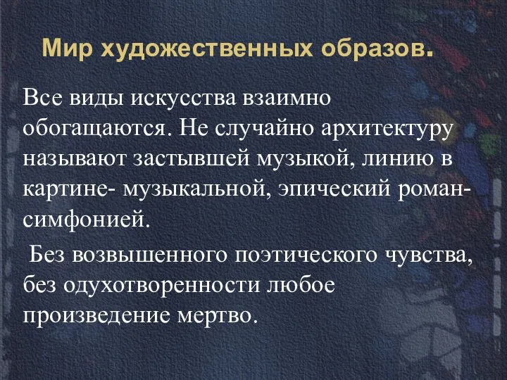 Мир художественных образов. Все виды искусства взаимно обогащаются. Не случайно архитектуру называют