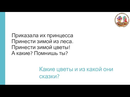 Приказала их принцесса Принести зимой из леса. Принести зимой цветы! А какие?